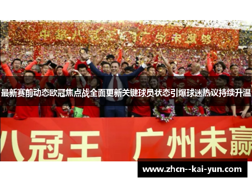 最新赛前动态欧冠焦点战全面更新关键球员状态引爆球迷热议持续升温 最新赛前动态欧冠焦点战全面更新关键球员状态引爆球迷热议持续升温