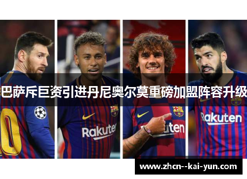 巴萨斥巨资引进丹尼奥尔莫重磅加盟阵容升级