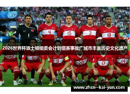 2026世界杯波士顿组委会计划借赛事推广城市丰富历史文化遗产 2026世界杯波士顿组委会计划借赛事推广城市丰富历史文化遗产